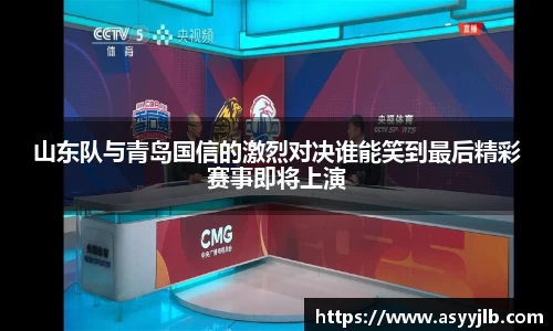 山东队与青岛国信的激烈对决谁能笑到最后精彩赛事即将上演