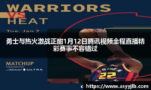 勇士与热火激战正酣1月12日腾讯视频全程直播精彩赛事不容错过