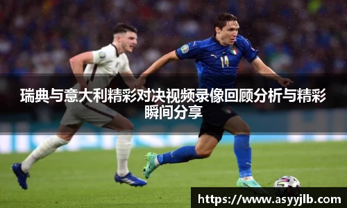 瑞典与意大利精彩对决视频录像回顾分析与精彩瞬间分享
