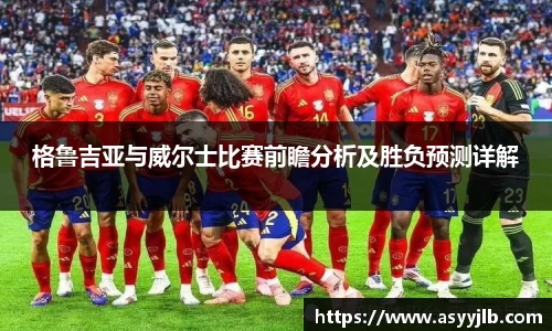 格鲁吉亚与威尔士比赛前瞻分析及胜负预测详解