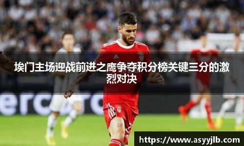 埃门主场迎战前进之鹰争夺积分榜关键三分的激烈对决